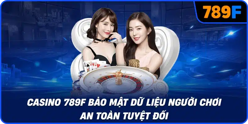 Casino 789f bảo mật dữ liệu người chơi an toàn tuyệt đối