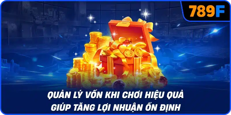 Quản lý vốn khi chơi hiệu quả giúp tăng lợi nhuận ổn định