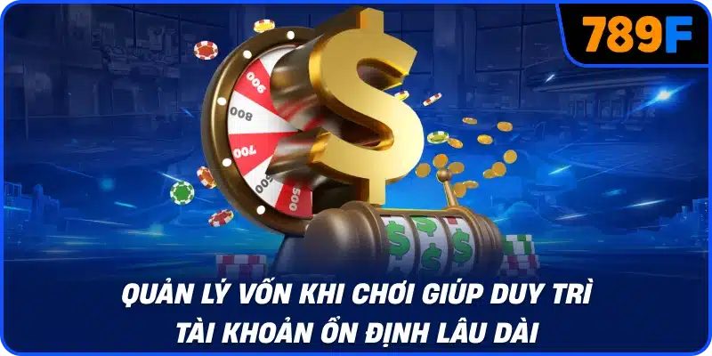 Quản lý vốn khi chơi giúp duy trì tài khoản ổn định lâu dài